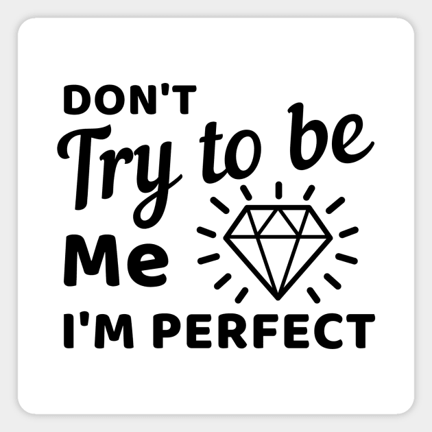 Don't try to be me I'm perfect Magnet by Cute Tees Kawaii